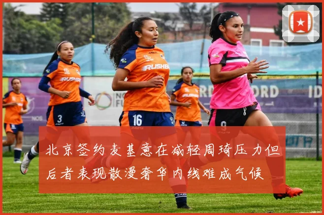 北京签约麦基意在减轻周琦压力但后者表现散漫奢华内线难成气候
