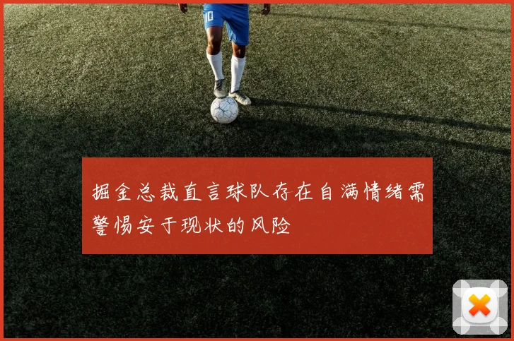 掘金总裁直言球队存在自满情绪需警惕安于现状的风险